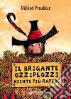 Il brigante Ozziplozzi. Niente più rapine. Ediz. a colori libro