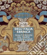 Tutti i colori dell'Italia ebraica. Tessuti preziosi dal Tempio di Gerusalemme al prêt-à-porter. Catalogo della mostra (Firenze, 27 giugno-27 ottobre 2019) libro