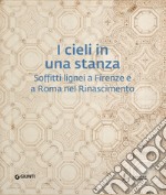 I cieli in una stanza. Soffitti lignei a Firenze e a Roma nel Rinascimento libro