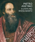 Pietro Aretino e l'arte nel Rinascimento. Catalogo della mostra (Firenze, 26 novembre 2019-1 marzo 2020). Ediz. a colori libro