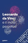 Leonardo da Vinci e il moto perpetuo libro di Bernardoni A. (cur.)