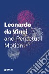 Leonardo da Vinci and perpetual motion libro di Bernardoni A. (cur.)