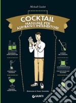 Cocktail. Manuale per aspiranti intenditori