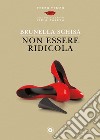 Non essere ridicola libro di Schisa Brunella