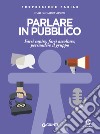 Parlare in pubblico. Farsi capire, farsi ascoltare, persuadere il gruppo libro