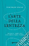 L'arte della lentezza. Trovare il tempo per sé in un mondo sempre in corsa libro