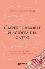 L'imperturbabile placidità del gatto. Imparare la tranquillità dai nostri amici felini libro