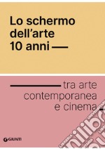 Lo schermo dell'arte. 10 anni tra arte contemporanea e cinema libro