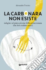 La carbonara non esiste. Indagine sul piatto principe della cucina romana (che forse romano non è)