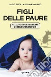 Figli delle paure. Una guida per crescere insieme liberi da condizionamenti libro