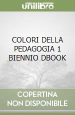 COLORI DELLA PEDAGOGIA 1 BIENNIO DBOOK libro