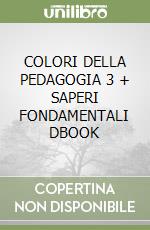 COLORI DELLA PEDAGOGIA 3 + SAPERI FONDAMENTALI DBOOK libro