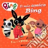 Il mio amico Bing. 4 storie di giochi e amicizia! Ediz. a colori libro