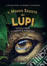 Il mondo segreto dei lupi. Tutta la verità su una specie in pericolo