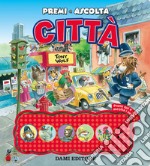 Città. Premi e ascolta. Ediz. a colori libro