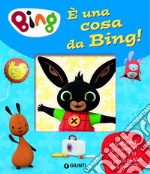 È una cosa da Bing! Bing. Ediz. a colori libro