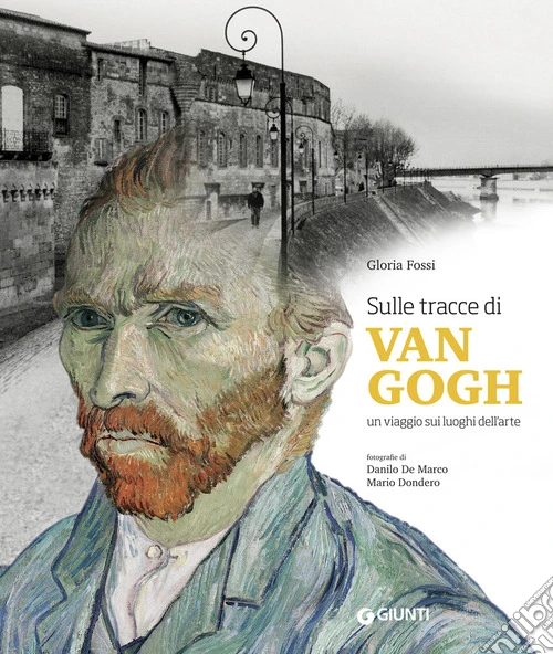 Sulle tracce di Van Gogh. Un viaggio sui luoghi dell'arte. Ediz. a colori