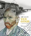 Sulle tracce di Van Gogh. Un viaggio sui luoghi dell'arte. Ediz. illustrata libro