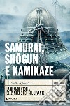 Samurai, shogun e kamikaze. La grande storia dell'impero del Sol Levante libro di Clements Jonathan