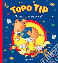 «Grrr, che rabbia!» Topo Tip. Ediz. a colori libro