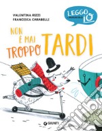 Non è mai troppo tardi. Ediz. a colori libro