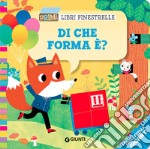 Di che forma è? Primi libri finestrelle. Ediz. a colori libro