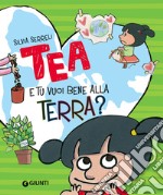 E tu vuoi bene alla terra? Tea. Ediz. a colori libro