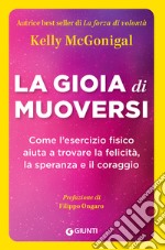 La gioia di muoversi. Come l'esercizio fisico aiuta a trovare la felicità, la speranza e il coraggio libro