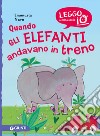 Quando gli elefanti andavano in treno. Nuova ediz. libro