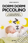 Dormi dormi piccolino. La guida completa al sonno del bambino libro