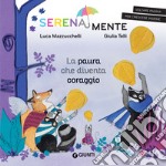 La paura che diventa coraggio. SerenaMente. Ediz. a colori libro