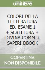 COLORI DELLA LETTERATURA ED. ESAME 1 + SCRITTURA + DIVINA COMM + SAPERI DBOOK libro