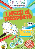 I mezzi di trasporto. I puntini da unire e colorare. Ediz. a colori libro