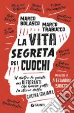 La vita segreta dei cuochi. Il dietro le quinte dei ristoranti che hanno fatto la storia della cucina italiana