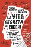 La vita segreta dei cuochi. Il dietro le quinte dei ristoranti che hanno fatto la storia della cucina italiana libro di Bolasco Marco Trabucco Marco