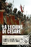La legione di Cesare. Le imprese e la storia della decima legione dell'esercito romano libro