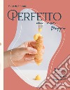 Perfetto ma non troppo. Tecniche e ricette per realizzare a casa dolci impeccabili libro di Fiorani Fabrizio