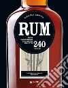 Rum. Storia, classificazione, degustazione, mixology in 240 etichette libro di Baiguera Gabriella