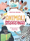 Animali straordinari. Un mondo nascosto di capacità sorprendenti. Ediz. a colori libro