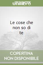 Le cose che non so di te libro