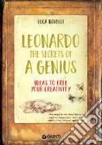 Leonardo. The secrets of a genius. Ideas to free your creativity libro