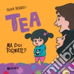 Ma poi tornate? Tea. Ediz. a colori libro