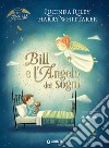 Bill e l'angelo dei sogni. My angels. Ediz. a colori libro