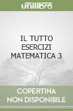 IL TUTTO ESERCIZI MATEMATICA 3 libro