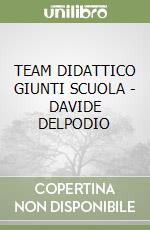 TEAM DIDATTICO GIUNTI SCUOLA - DAVIDE DELPODIO libro