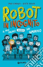 Robot in incognito. Il mio primo anno da umano libro