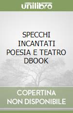 SPECCHI INCANTATI POESIA E TEATRO DBOOK libro