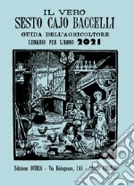 Il vero Sesto Cajo Baccelli. Guida all'agricoltore. Lunario per l'anno 2021 libro