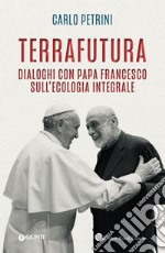 TerraFutura. Dialoghi con Papa Francesco sull'ecologia integrale libro