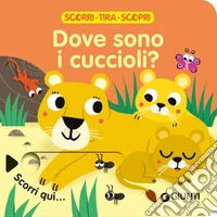Dove sono i cuccioli? Scorri, tira e scopri. Ediz. a colori libro